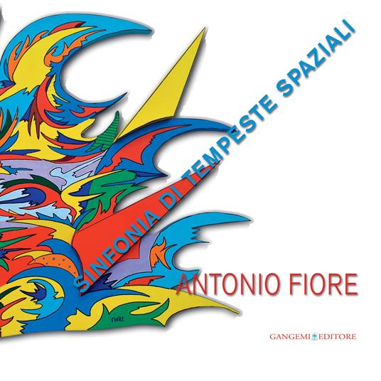 Antonio Fiore. Sinfonia di tempeste spaziali. Catalogo della mostra (Roma, 12-29 settembre 2013). Ediz. illustrata - Andrea Baffoni,Francesca Duranti - ebook
