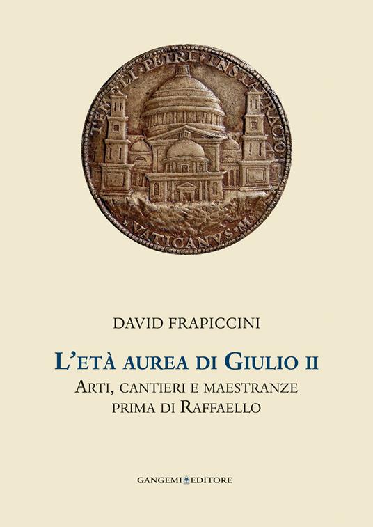 L' età aurea di Giulio II. Arti, cantieri e maestranze prima di Raffaello. Ediz. illustrata - David Frapiccini - ebook