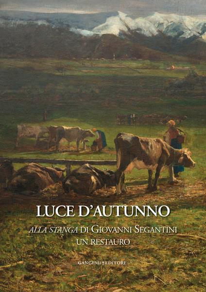 Luce d'autunno. «Alla stanga» di Giovanni Segantini, un restauro. Ediz. illustrata - Laura D'Agostino,Stefania Frezzotti - ebook