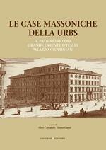 Le case massoniche della Urbs. Il patrimonio del Grande Oriente d'Italia: Palazzo Giustiniani. Ediz. illustrata