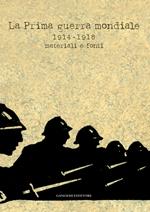 La Prima guerra mondiale 1914-1918. Materiali e fonti. Catalogo della mostra (Roma, 31 maggio-30 luglio 2014). Ediz. illustrata