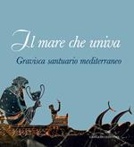 Il mare che univa. Gravisca santuario mediterraneo. Catalogo della mostra (Civitavecchia, 20 giugno-20 luglio 2014). Ediz. illustrata