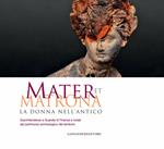Mater et matrona. La donna nell'antico. Catalogo della mostra (Ladispoli, 1 agosto-1 novembre 2014). Ediz. illustrata