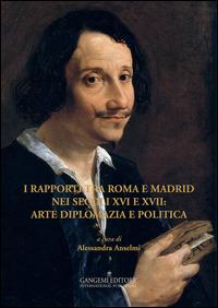 I rapporti tra Roma e Madrid nei secoli XVI e XVII: arte diplomazia e politica. Ediz. illustrata - Alessandra Anselmi - ebook