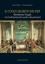 Il cuoco segreto dei papi. Bartolomeo Scappi e la Confraternita dei cuochi e dei pasticcieri. Ediz. illustrata