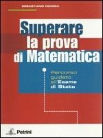 Superare la prova di matematica. Percorso guidato all'esame di Stato. Per le Scuole superiori - Sebastiano Nicosia - copertina