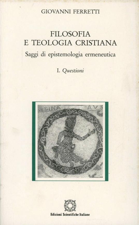 Filosofia e teologia cristiana. Saggi di epistemologia ermeneutica. Vol. 1: Questioni - Giovanni Ferretti - copertina