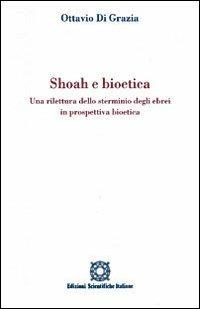 Shoah e bioetica. Una rilettura dello sterminio degli ebrei in prospettiva bioetica - Ottavio Di Grazia - copertina