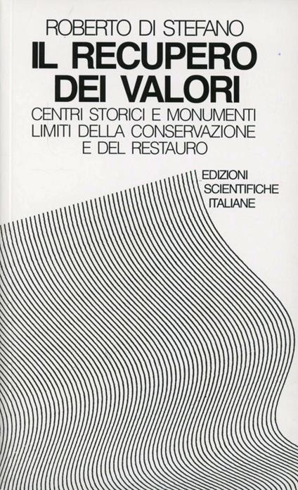 Il recupero dei valori. Centri storici e monumenti. Limiti della conservazione e del restauro - Roberto Di Stefano - copertina