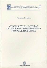 Contributo allo studio del processo amministrativo non giurisdizionale - Francesco Bocchini - copertina