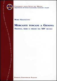 Mercanti toscani a Genova. Traffici, merci e prezzi nel XIV secolo - Maria Giagnacovo - copertina