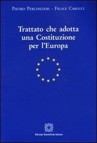 Trattato che adotta una costituzione per l'Europa - Pietro Perlingieri,Felice Casucci - copertina
