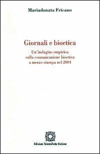 Giornale e bioetica. Un'indagine empirica sulla comunicazione bioetica a mezzo stampa nel 2004 - Mariadonata Fricano - copertina
