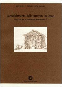 Consolidamento delle strutture in legno. Diagnostica e interventi conservativi - Aldo Aveta,Luciano M. Monaco - copertina