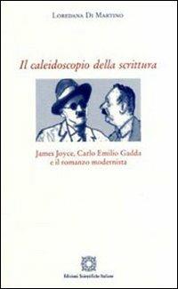 Il caleidoscopio della scrittura. James Joyce, Carlo Emilio Gadda e il romanzo modernista - Loredana Di Martino - copertina