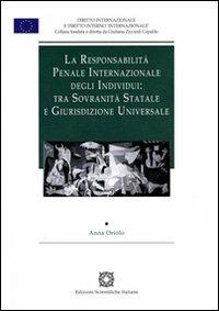 La responsabilità penale internazionale degli individui: tra sovranità statale e giurisdizione universale - Anna Oriolo - copertina