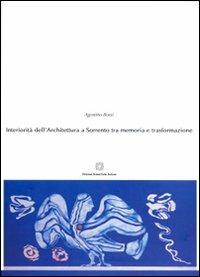 Interiorità dell'architettura a Sorrento tra memoria e trasformazione - Agostino Bossi - copertina