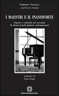 I maestri e il pianoforte. Segreti e curiosità nel racconto di alcuni grandi pianisti contemporanei - Umberto Vassallo,Ginette Carlier - copertina
