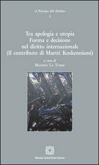 Tra apologia e utopia. Forma e decisione nel diritto internazionale. (Il contributo di Martti Koskenniemi) - copertina