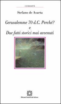 Gerusalemme 70 d.C. Perché? E due fatti storici mai avvenuti - Stefano De Asarta - copertina