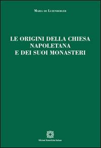 Le origini della chiesa napoletana e dei suoi monasteri - Maria De Luzenberger - copertina