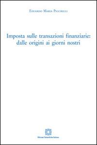 Imposta sulle transazioni finanziarie. Dalle origini ai giorni nostri - Eduardo M. Piccirilli - copertina