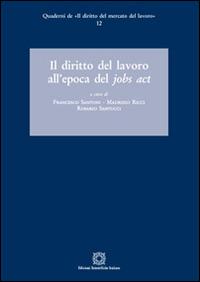 Il diritto del lavoro all'epoca del Jobs act - Francesco Santoni,Maurizio Ricci,Rosario Santucci - copertina