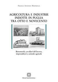 Agricoltura e industrie indotte in Puglia tra Ottocento e Novecento - Franco Antonio Mastrolia - copertina