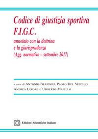 Codice di giustizia sportiva F.I.G.C. Annotato con la dottrina e la giurisprudenza - Antonio Blandini,Paolo Del Vecchio,Andrea Lepore - copertina
