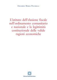 L'istituto dell'elusione fiscale nell'ordinamento comunitario e nazionale e la legittimità costituzionale delle valide ragioni economiche - Eduardo Maria Piccirilli - copertina