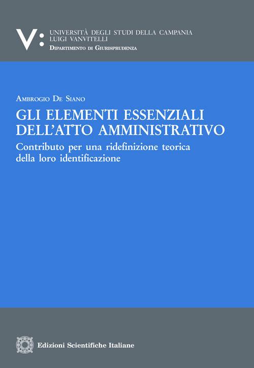 Gli elementi essenziali dell'atto amministrativo - Ambrogio De Siano - copertina