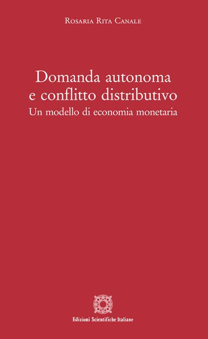 Domanda autonoma e conflitto distributivo. Un modello di economia monetaria - Rosaria Rita Canale - copertina