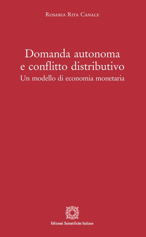 Domanda autonoma e conflitto distributivo. Un modello di economia monetaria - Rosaria Rita Canale - copertina
