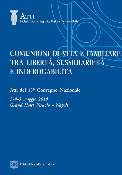 Comunioni di vita e familiari tra libertà, sussidiarietà e inderogabilità. Atti del 13º convegno nazionale (Napoli, 3-4-5 maggio 2018) - copertina