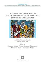 La tutela del consumatore nella moderna realtà bancaria (Profili internazionali). Atti della Giornata di studio (Terni, 17 maggio 2019)