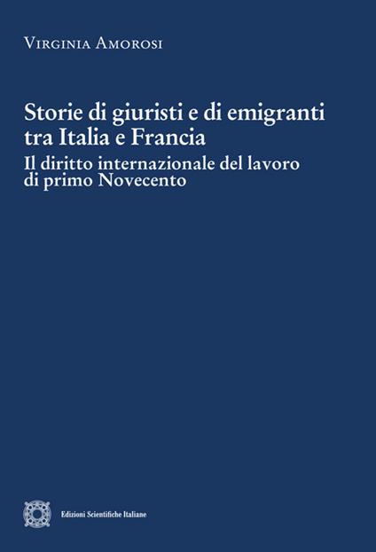 Storie di giuristi e di emigranti tra Italia e Francia. Il diritto internazionale del lavoro di primo Novecento - Virginia Amorosi - copertina