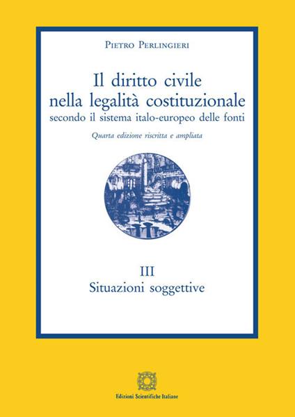 Il diritto civile nella legalità costituzionale secondo il sistema italo-europeo delle fonti. Vol. 3: Situazioni soggettive. - Pietro Perlingieri - copertina