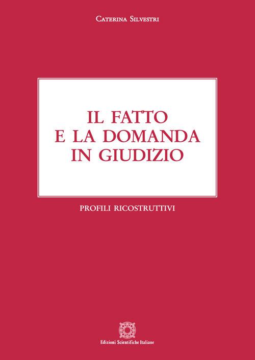 Il fatto e la domanda in giudizio. Profili ricostruttivi - Caterina Silvestri - copertina