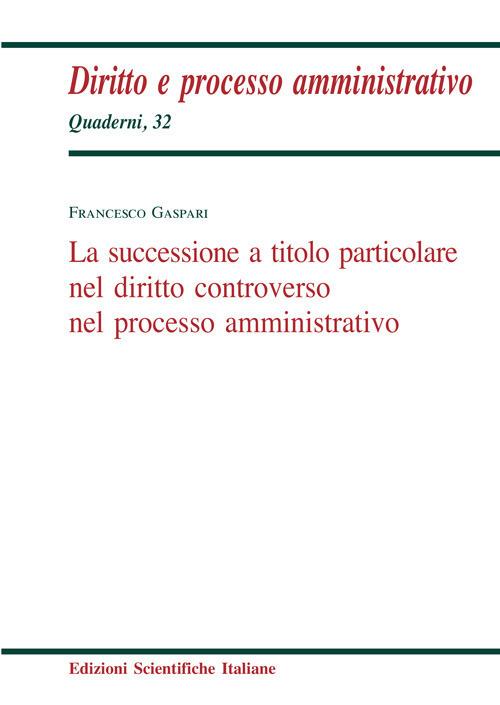 La successione a titolo particolare nel diritto controverso nel processo amministrativo - Francesco Gaspari - copertina