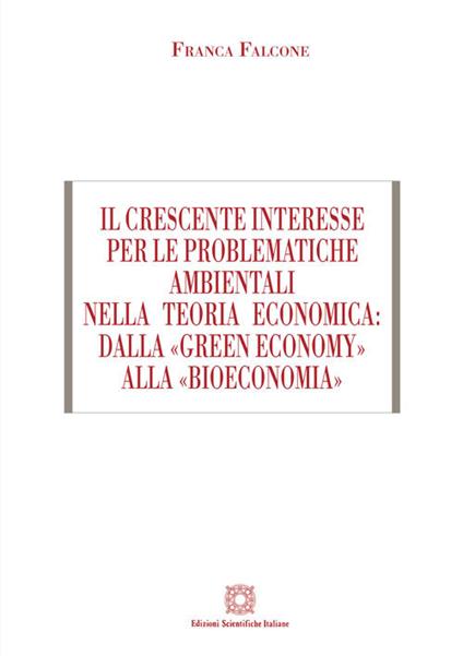 Il crescente interesse per le problematiche ambientali nella teoria economica: dalla «green economy» alla «bioeconomia» - Franca Falcone - copertina