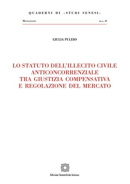 Lo statuto dell'illecito civile anticoncorrenziale tra giustizia compensativa e regolazione del mercato - Giulia Puleio - copertina