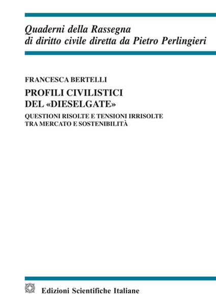 Profili civilistici del «dieselgate». Questioni risolte e tensioni irrisolte tra mercato e sostenibilità - Francesca Bertelli - copertina