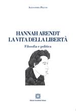 Hannah Arendt. La vita della libertà. Filosofia e politica