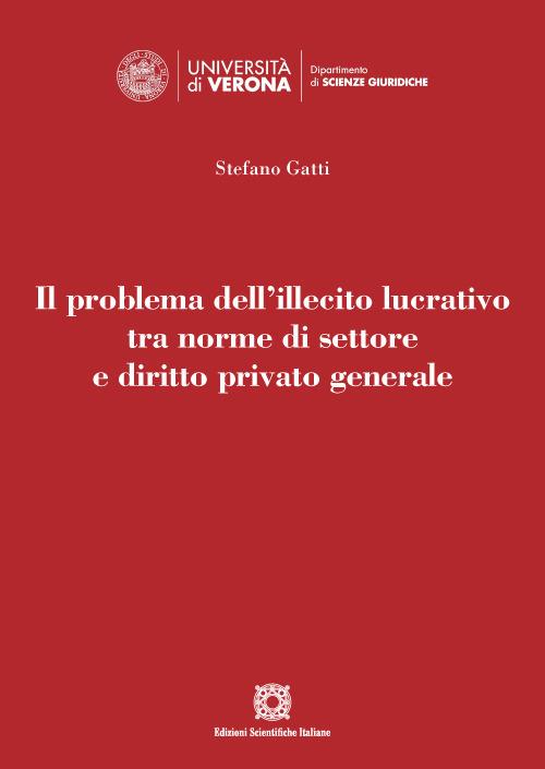 Il problema dell'illecito lucrativo tra norme di settore e diritto privato generale - Stefano Gatti - copertina