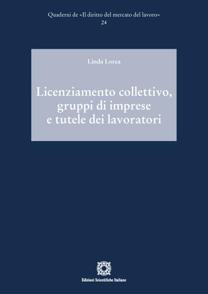 Licenziamento collettivo, gruppi di imprese e tutele dei lavoratori - Linda Lorea - copertina