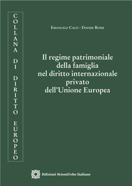 Il regime patrimoniale della famiglia nel diritto internazionale privato dell'Unione Europea - Emanuele Calò,Davide Rossi - copertina