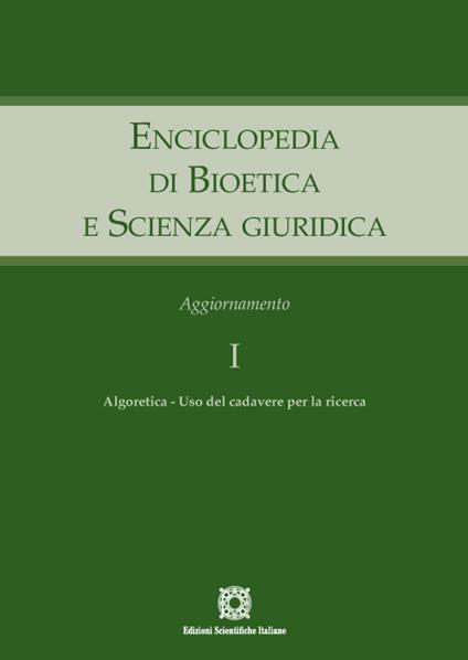 Enciclopedia di bioetica e scienza giuridica. Aggiornamento. Vol. 1: Algoretica. Uso del cadavere per la ricerca - Elio Sgreccia,Antonio Tarantino - copertina