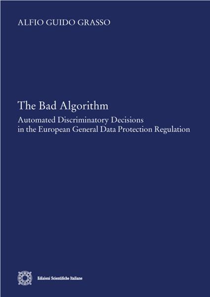 The bad algorithm. Automated discriminatory decision in the european general data protection regulation - Alfio Guido Grasso - copertina