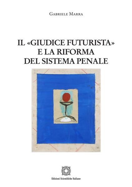 Il «giudice futurista» e la riforma del sistema penale - Gabriele Marra - copertina
