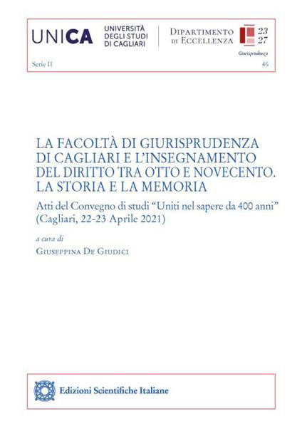 La Facoltà di Giurisprudenza di Cagliari e l’insegnamento del diritto tra Otto e Novecento. La storia e la memoria. Atti del Convegno di studi «Uniti nel sapere da 400 anni» (Cagliari, 22-23 Aprile 2021) - copertina